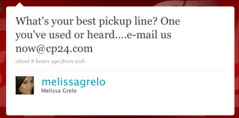 melissagrelo: Whatâ€™s your best pickup line? One youâ€™ve used or heard... E-mail us now@cp24.com