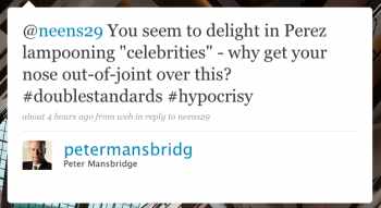 petermansbridg: @neens29 You seem to delight in Perez lampooning â€œcelebritiesâ€ â€“ why get your nose out of joint over this? #doublestandards #hypocrisy