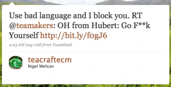 teacraftecm: Use bad language and I block you. RT #teamakers OH from Hubert: Go F**k Yourself