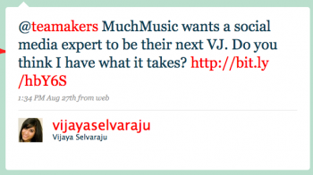 vijayaselvaraju: @teamakers MuchMusic wants a social-media expert ot be their next VJ. Do you think I have what it takes?