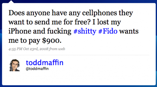 toddmaffin: Does anyone have any cellphones they want to send me for free? I lost my iPhone and fucking #shitty #Fido wants me to pay $900