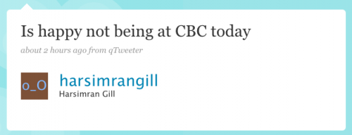 harsimrangill: Is happy not being at CBC today