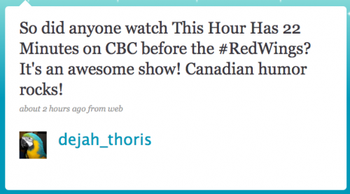 dejah_thoris: Sod did anyonw watch ‘This Hour Has 22 Minutes’ on CBC before the RedWings? It’s an awesome show! Canadian humour rocks!
