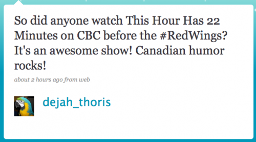 dejah_thoris: Sod did anyonw watch â€˜This Hour Has 22 Minutesâ€™Â on CBC before the RedWings? Itâ€™s an awesome show! Canadian humour rocks!