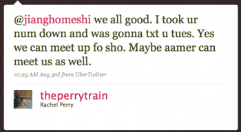 theperrytrain: We all good. I took ur num down and was gonna txt u Tues. Yes we can meet up fo sho. Maybe Aamer can meet us as well