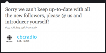 cbcradio: Sorry we canâ€™t keep up to date with new followers. Please @ us and introduce yourself!