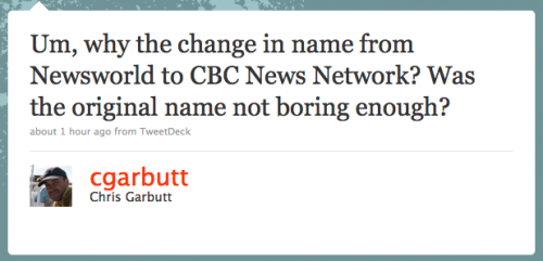 cgarbutt: Um, why the change in name from Newsworld to CBC News Network? Was the original name not boring enough?